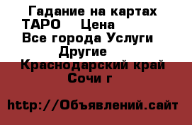 Гадание на картах ТАРО. › Цена ­ 1 000 - Все города Услуги » Другие   . Краснодарский край,Сочи г.